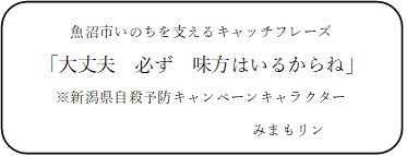 魚沼市いのちを支えるキャッチフレーズ　大丈夫　必ず味方は　いるからね
